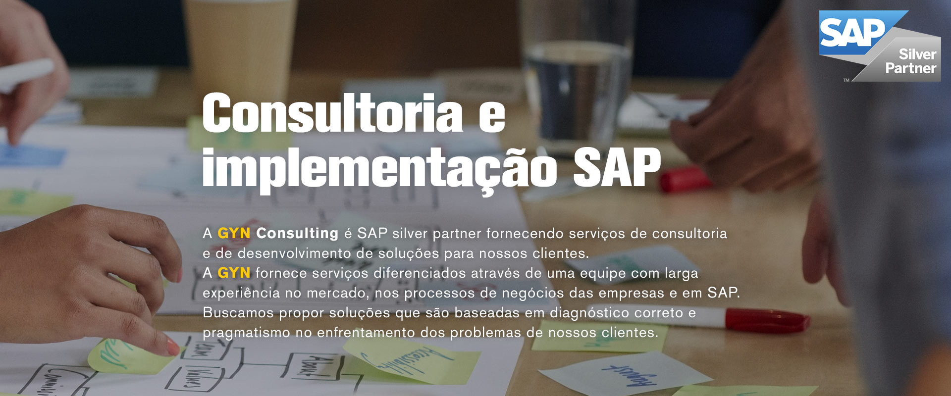 Consultoria e implata&cceil;ão SAP - A GYN Consulting é SAP silver partner fornecendo serviços de consultoria e de desenvolvimento de soluções para nossos clientes. A GYN fornece serviços diferenciados através de uma equipe com larga experiência no mercado, nos processos de negócios das empresas e em SAP. Buscamos propor soluções que são baseadas em diagnóstico correto e pragmatismo no enfrentamento dos problemas de nossos clientes.